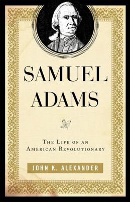 Samuel Adams: The Life of an American Revolutio... 0742570347 Book Cover
