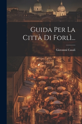 Guida Per La Città Di Forlì... [Italian] 1021822914 Book Cover