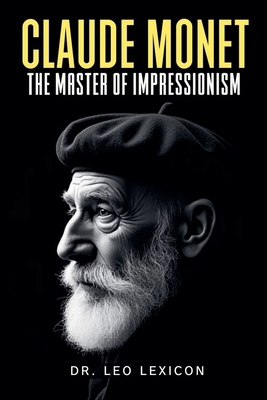 Claude Monet: The Master of Impressionism B0DCHSKCFV Book Cover