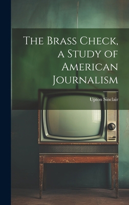 The Brass Check, a Study of American Journalism 1019916605 Book Cover