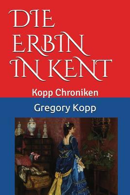 Die Erbin in Kent: Kopp Chroniken [German] 1717726550 Book Cover