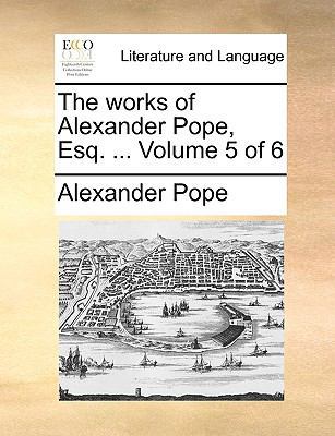 The works of Alexander Pope, Esq. ... Volume 5 ... 117042628X Book Cover