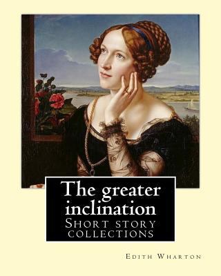 The greater inclination. By: Edith Wharton: Sho... 1542492629 Book Cover