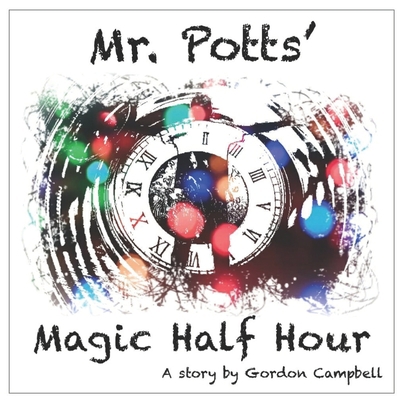 Mr Potts' Magic Half Hour: A story by Gordon Ca... B088GDGJBJ Book Cover