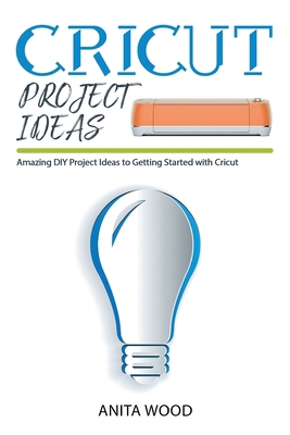 Cricut Project Ideas: Amazing DIY Project Ideas... 1914129229 Book Cover