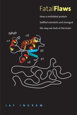 Fatal Flaws: How a Misfolded Protein Baffled Sc... 0300189893 Book Cover