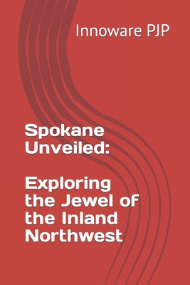 Spokane Unveiled: Exploring the Jewel of the In... B0C9H3Z486 Book Cover