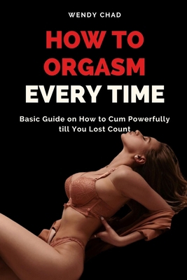 How to Orgasm Every Time: Basic Guide on How to...            Book Cover