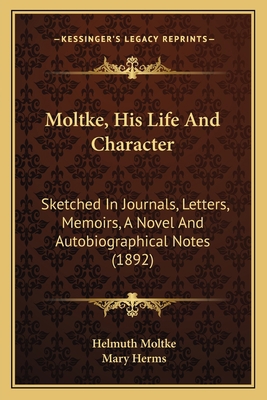 Moltke, His Life And Character: Sketched In Jou... 1165609541 Book Cover