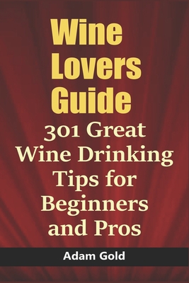Wine Lovers Guide: 301 Great Wine Drinking Tips... B084DNCVCZ Book Cover
