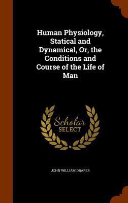 Human Physiology, Statical and Dynamical, Or, t... 1344934706 Book Cover