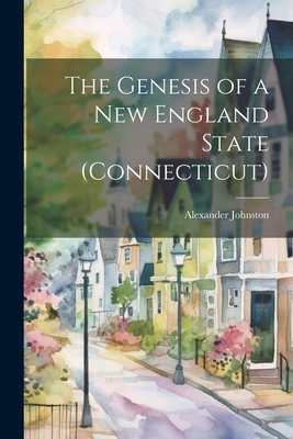 The Genesis of a New England State (Connecticut) 1022009389 Book Cover
