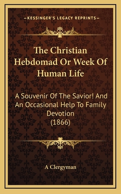 The Christian Hebdomad Or Week Of Human Life: A... 1165821907 Book Cover