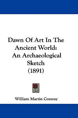 Dawn Of Art In The Ancient World: An Archaeolog... 1104029502 Book Cover
