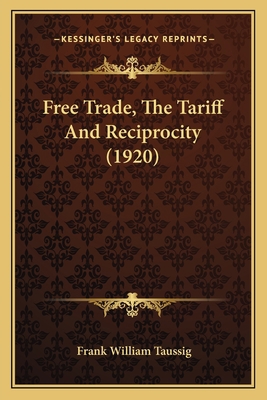 Free Trade, The Tariff And Reciprocity (1920) 1164651854 Book Cover