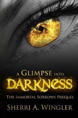 A Glimpse into Darkness: The Immortal Sorrows P... 1543149235 Book Cover