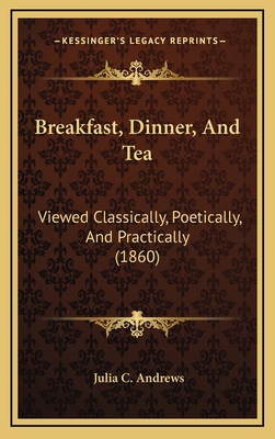 Breakfast, Dinner, and Tea: Viewed Classically,... 1164782525 Book Cover