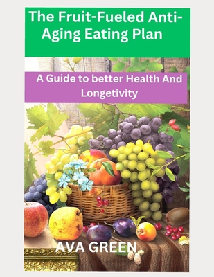 The Fruit-Fueled Anti-Aging Eating Plan: A Guid... B0BW32LVDR Book Cover