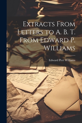 Extracts From Letters to A. B. T. From Edward P... 1021964204 Book Cover