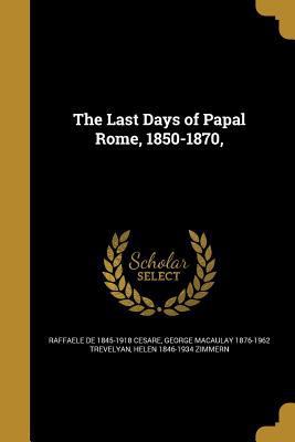 The Last Days of Papal Rome, 1850-1870, 1372856854 Book Cover