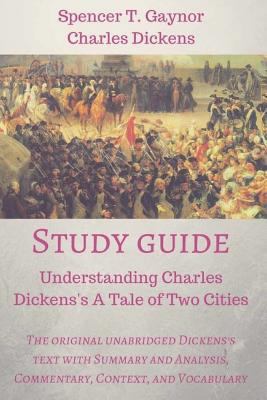 Paperback Study Guide : Understanding Charles Dickens's a Tale of Two Cities : The Original Unabridged Dickens's Text with Summary and Analysis, Commentary, Context, and Vocabulary Book