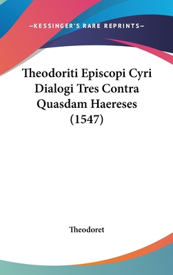 Theodoriti Episcopi Cyri Dialogi Tres Contra Qu... [Latin] 1120373050 Book Cover
