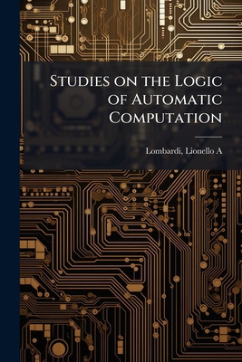 Studies on the Logic of Automatic Computation 1024188442 Book Cover