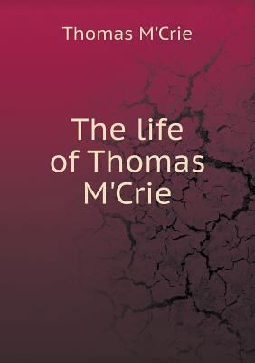The life of Thomas M'Crie 5518736436 Book Cover