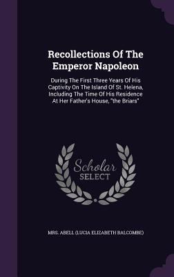 Recollections of the Emperor Napoleon: During t... 1347737618 Book Cover