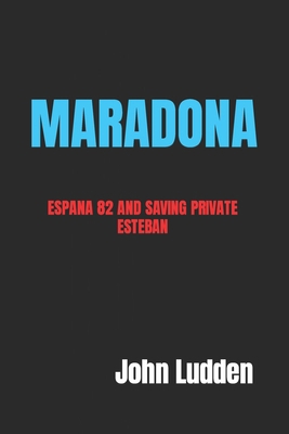 Maradona: Espana 82 and Saving Private Esteban B0CNN3XN8X Book Cover