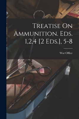 Treatise On Ammunition. Eds. 1,2,4 [2 Eds.], 5-8 1015851487 Book Cover