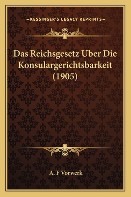 Das Reichsgesetz Uber Die Konsulargerichtsbarke... [German] 1167532090 Book Cover