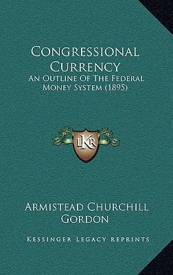 Congressional Currency: An Outline of the Feder... 1164292064 Book Cover