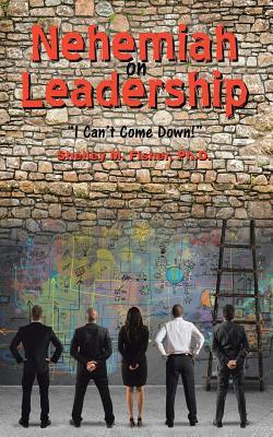 Nehemiah on Leadership: I Can't Come Down 1644166739 Book Cover