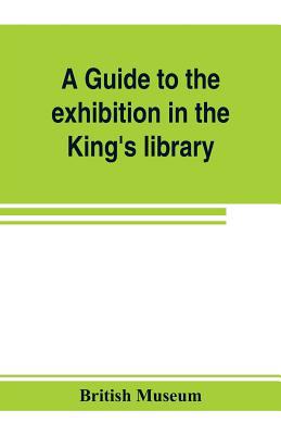 A guide to the exhibition in the King's library... 9353803616 Book Cover