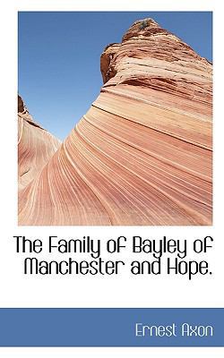 The Family of Bayley of Manchester and Hope. 1116933594 Book Cover