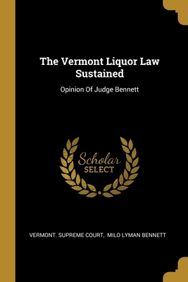 The Vermont Liquor Law Sustained: Opinion Of Ju... 1012321851 Book Cover