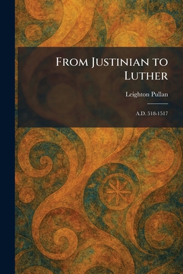 From Justinian to Luther: A.D. 518-1517 1025676343 Book Cover