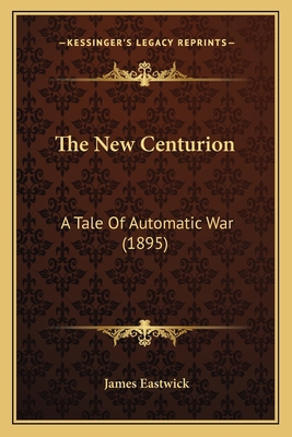 The New Centurion: A Tale Of Automatic War (1895) 116507432X Book Cover