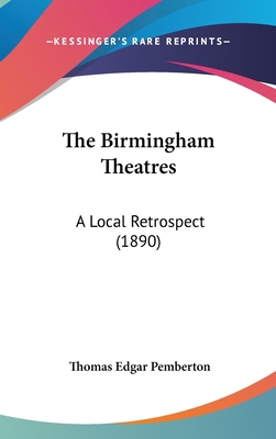 The Birmingham Theatres: A Local Retrospect (1890) 1120990637 Book Cover