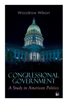 Congressional Government: A Study in American P... 8027334322 Book Cover