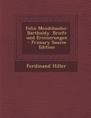 Felix Mendelssohn-Bartholdy. Briefe Und Erinner... [German] 1294549782 Book Cover