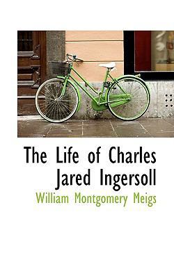 The Life of Charles Jared Ingersoll 0559788843 Book Cover