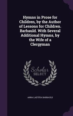 Hymns in Prose for Children, by the Author of L... 134131068X Book Cover