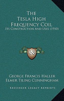 The Tesla High Frequency Coil: Its Construction... 1165708388 Book Cover