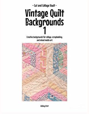 Vintage Quilt Backgrounds 1 : Creative Backgrounds for Collage, Scrapbooking, and Mixed Media Art