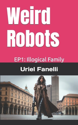 Weird Robots: Episode 1: Illogic Family B0CR8HTZ43 Book Cover