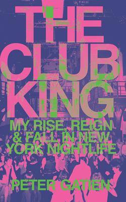 The Club King: My Rise, Reign, and Fall in New ... 1799730336 Book Cover