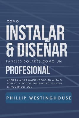 Como Instalar Y Diseñar Paneles Solares Como Un... [Spanish] 179868814X Book Cover