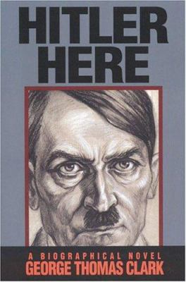 Hitler Here: A Biographical Novel 0974731900 Book Cover